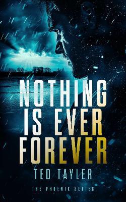 Nothing Is Ever Forever: The Phoenix series - Book 3 - Ted Tayler - cover