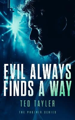 Evil Always Finds A Way: The Phoenix Series - Book 8 - Ted Tayler - cover