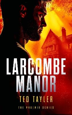 Larcombe Manor: The Phoenix Series - Book 12 - Ted Tayler - cover