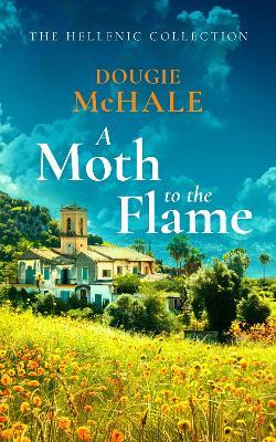 A Moth to the Flame: A Second Chance Romance Set Between Edinburgh and the Sunlit Shores of Greece - Dougie McHale - cover