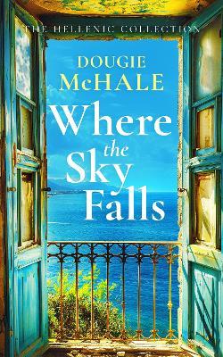Where The Sky Falls: A World War II Romance Set Against the Olive Groves of Occupied Greece - Dougie McHale - cover