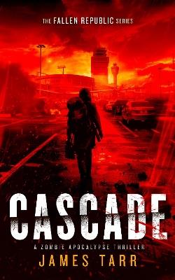 Cascade: A Zombie Apocalypse Thriller - James Tarr - cover