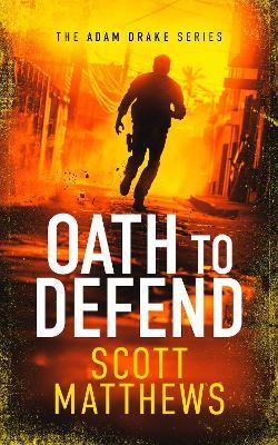 Oath to Defend: An Adam Drake novel - Scott Matthews - cover