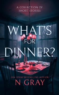 What's for Dinner?: A collection of short stories - N Gray - cover