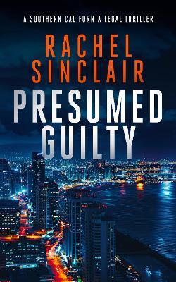 Presumed Guilty: A Southern California legal thriller - Rachel Sinclair - cover