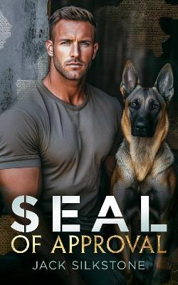 SEAL of Approval: A SEAL, his K9, and the ultimate test of a love worth fighting for - Jack Silkstone - cover