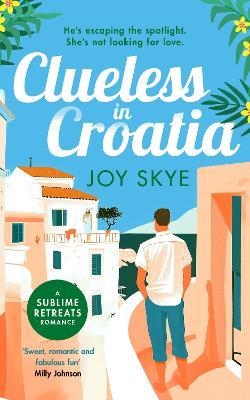 Clueless in Croatia: A feel-good romantic comedy, the perfect beach read - Joy Skye - cover