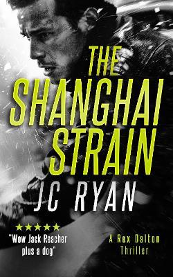 The Shanghai Strain: A Rex Dalton Thriller - JC Ryan - cover