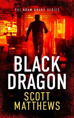 BLACK DRAGON: An Adam Drake thriller - Scott Matthews - cover