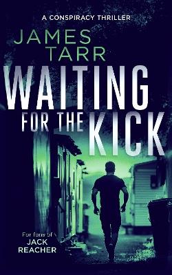 Waiting For The Kick: A Gripping Conspiracy Thriller - James Tarr - cover