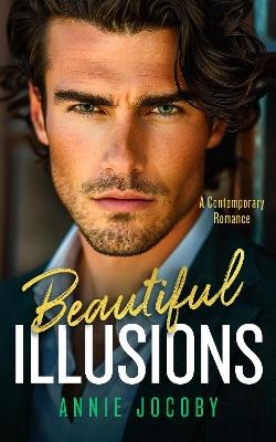 Beautiful Illusions: A Sizzling Contemporary Billionaire Romance That Will Leave You Breathless - Annie Jocoby - cover