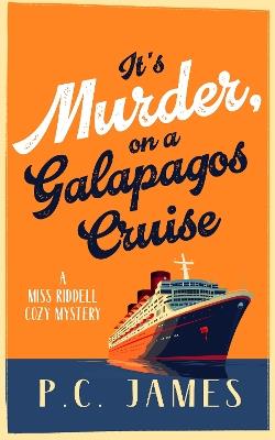 It's Murder, On a Galapagos Cruise: A Cozy Cruise Ship Mystery of Intrigue, Murder, and Maritime Mayhem - P.C. James - cover
