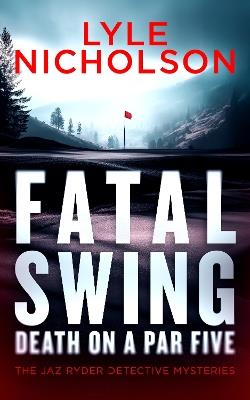 Fatal Swing, Death on a Par Five - Lyle Nicholson - cover