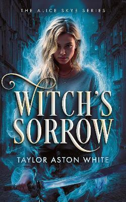 Witch's Sorrow: A Witch Detective Dark Urban Fantasy - Taylor Aston White - cover