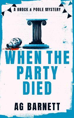 When The Party Died: More murder, more mystery - A.G. Barnett - cover