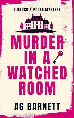 Murder in a Watched Room: A locked room, a dead body. - A.G. Barnett - cover