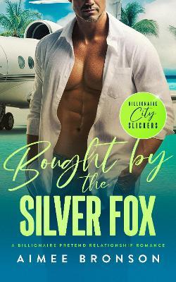 Bought by the Silver Fox: A Billionaire Pretend Relationship Romance - Aimee Bronson - cover