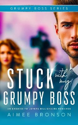 Stuck with My Grumpy Boss: An Enemies to Lovers Billionaire Romance - Aimee Bronson - cover