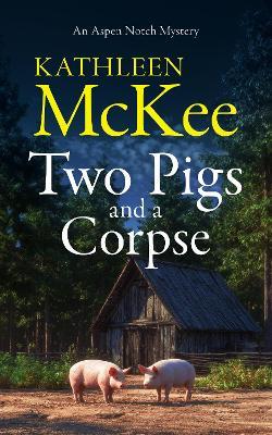 Two Pigs and a Corpse - Kathleen McKee - cover