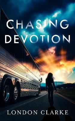 Chasing Devotion: A second chance romance about first love, and the cost of going back - London Clarke - cover