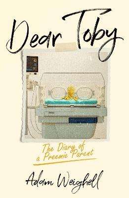 Dear Toby: The Diary of a Preemie Parent - Adam Weighell - cover