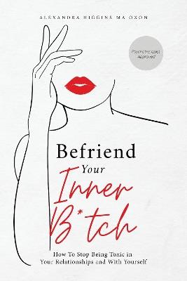 Befriend Your Inner B*tch: How to Stop Being Toxic in Your Relationships and With Others - cover