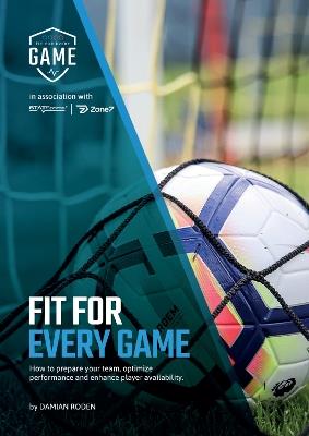 Fit For Every Game: How to prepare your team, optimise performance, and enhance player availability. - Damian Roden - cover