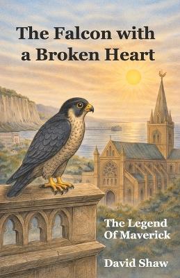 The Falcon with a Broken Heart: The Legend of Maverick - David Shaw - cover