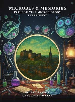 Microbes & Memories in the 500 Year Microbiology Experiment: A Time Capsule of Science and Society - Holley A Conte,Charles S Cockell - cover