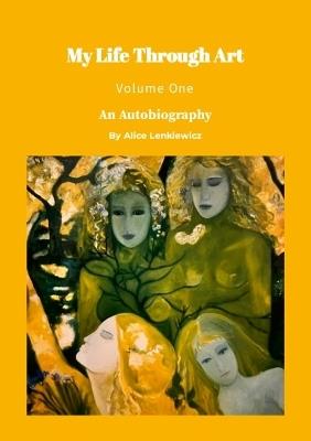 My Life Through Art - Volume One: An Autobiography by Alice Lenkiewicz - Alice Lenkiewicz - cover