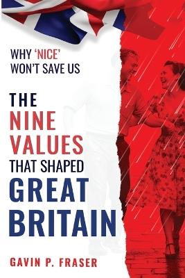 The Nine Values That Shaped Great Britain: and Why 'Nice' Won't Save Us - Gavin P Fraser - cover