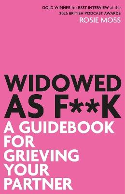 Widowed As F**K: A Guidebook for Grieving Your Partner - Rosie Moss - cover