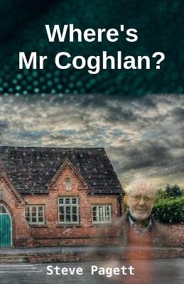 Where's Mr Coghlan? - Steve Pagett - cover