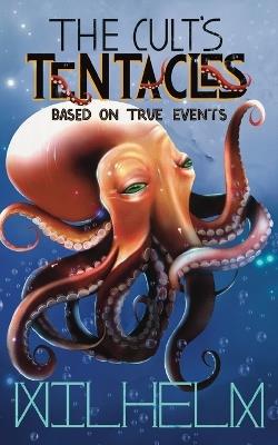 The Cult's Tentacles: Based On True Events - Wilhelm - cover