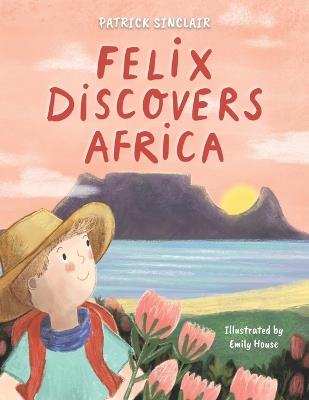 Felix Discovers Africa - Patrick Sinclair - cover
