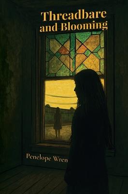 Threadbare and Blooming: Unveiling Childhood's Shadows - Penelope Wren - cover