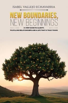 New Boundaries, New Beginnings: 8-Step Guide to Clarity, Fulfilling Relationships and a Life That Is Truly Yours - Isabel Vallejo Echavarria - cover