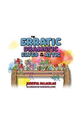 The Erratic Dramatic Elves in the Attic - Jennifer McLachlan - cover
