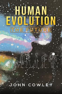 Human Evolution - The Future - John Cowley - cover