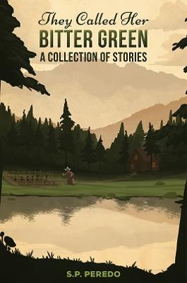 They Called Her Bitter Green: A Collection of Stories - S.P. Peredo - cover