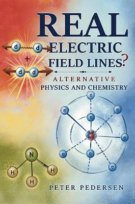 REAL Electric Field Lines? - Alternative Physics and Chemistry - Peter Pedersen - cover