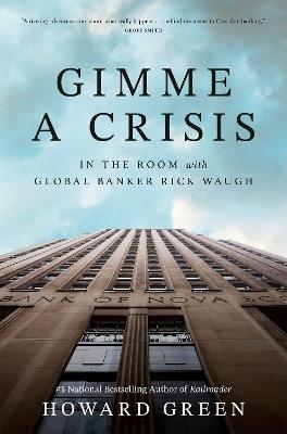Gimme a Crisis: In the Room with Global Banker Rick Waugh - Howard Green - cover