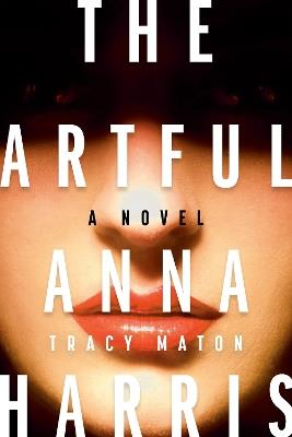 The Artful Anna Harris: A Novel - Tracy Maton - cover
