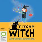 Titchy Witch and the Teacher-Charming Spell