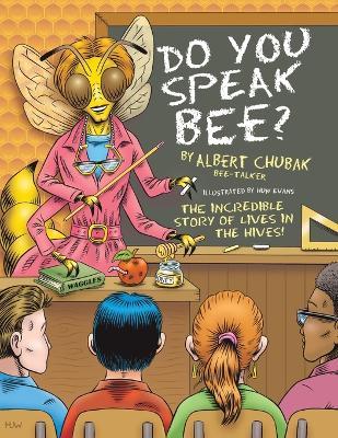 Do You Speak Bee?: The Incredible Story of Lives Inside the Hives - Albert B Chubak - cover