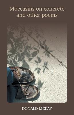 Moccasins on concrete and other poems - Donald McKay - cover