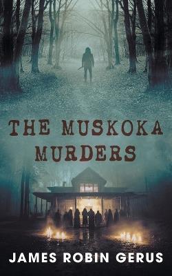 The Muskoka Murders - James Robin Gerus - cover