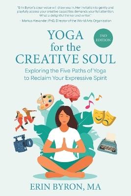 Yoga for the Creative Soul: Exploring the Five Paths of Yoga to Reclaim Your Expressive Spirit - Erin Byron - cover