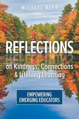 Reflections on Kindness, Connections and Lifelong Learning: Empowering Emerging Educators - Michael Babb - cover