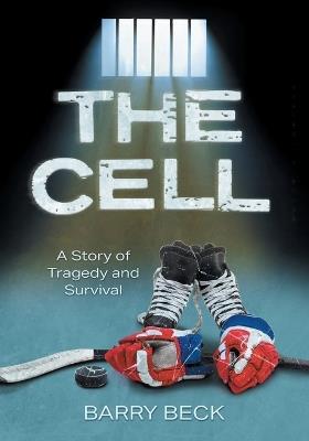 The Cell: A Story Of Tragedy And Survival - Barry Beck - cover